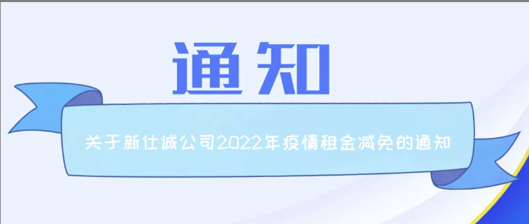 通知公告 | 新仕誠公司關于2022年減免制造業(yè)、服務業(yè)小微企業(yè)和個體工商戶房屋租金的通知